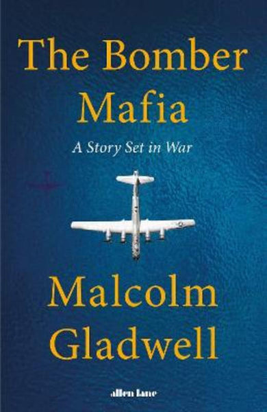 The Bomber Mafia: A Dream, a Temptation, and the Longest Night of the Second World War - Malcolm Gladwell