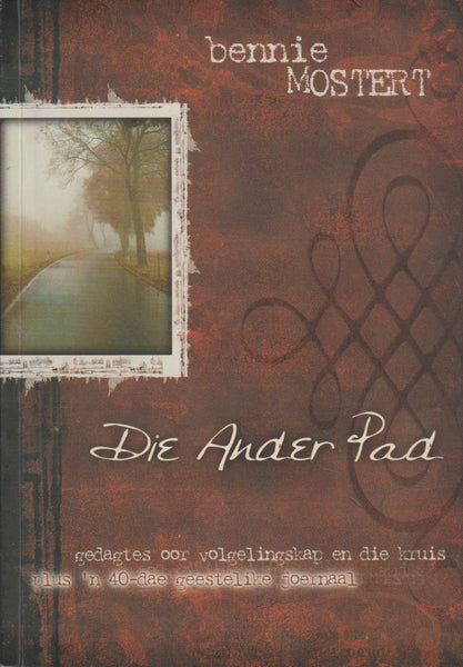 Die Ander Pad: gedagtes oor volgelingskap en die kruis plus 40-dae geestelike joernaal Bennie Mostert
