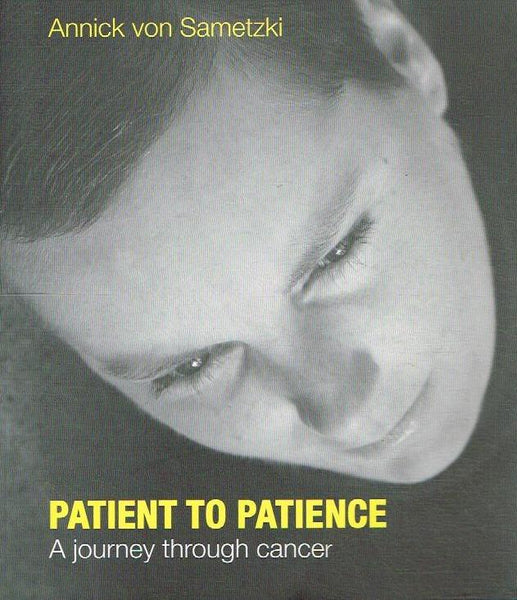 Patient to Patience: A Journey Through Cancer - Annick von Sametzki