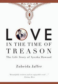 Love in the Time of Treason: The Life Story of Ayesha Dawood - Zubeida Jaffer