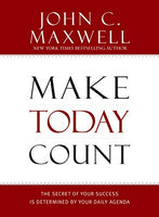 Make Today Count: The Secret of Your Success Is Determined by Your Daily Agenda - John C. Maxwell