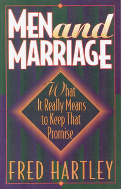 Men and Marriage: What It Really Means to Keep That Promise - Fred Hartley