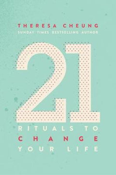 21 Rituals to Change Your Life: Daily Practices to Bring Greater Inner Peace and Happines - Theresa Cheung