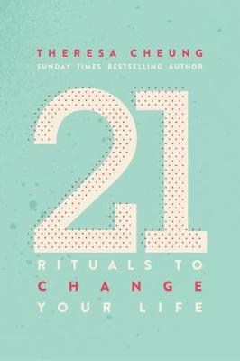 21 Rituals to Change Your Life: Daily Practices to Bring Greater Inner Peace and Happines - Theresa Cheung