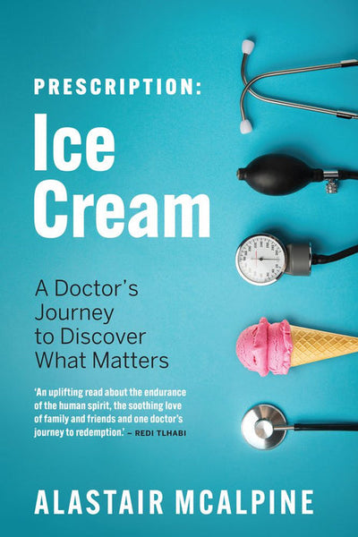 Prescription: Ice Cream: A Doctor's Journey to Discover What Matters - Alastair Mcalpine