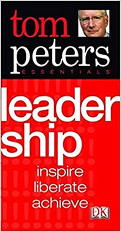 Tom Peters Essentials Leadership inspire, liberate, achieve - Tom Peters