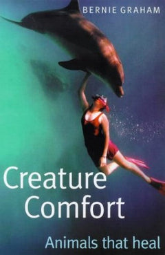 Creature Comfort: Animals that Heal - Bernie Graham