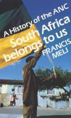 South Africa Belongs to Us: A History of the ANC - Francis Meli
