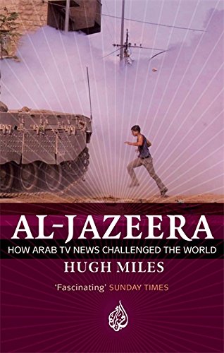 Al-Jazeera: How Arab TV News Challenged the World Hugh Miles