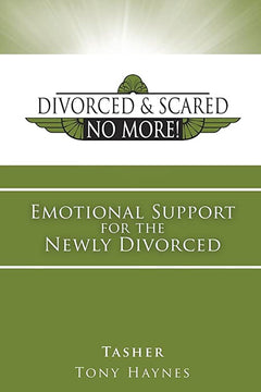 Divorced and Scared No More! Emotional Support for the Newly Divorced Tasher & Tony Haynes