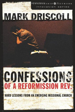 Confessions of a Reformission Rev. Mark Driscoll