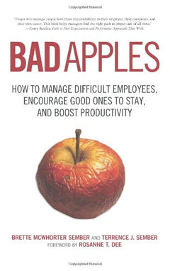 Bad Apples: How to Manage Difficult Employees, Encourage Good Ones to Stay, and Boost Productivity - Terrance Sember & Brette Sember