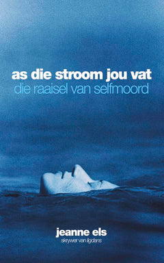 As die stroom jou vat: die raaisel van selfmoord - Jeanne Els