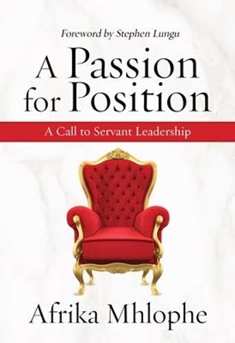 A Passion for Position: A Call to Servant Leadership - Afrika Mhlophe