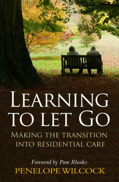 Learning to Let Go: Making the Transition Into Residential Care - Penelope Wilcock