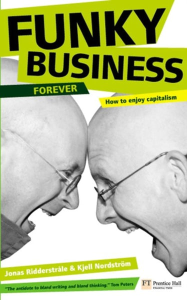 Funky Business Forever: How to Enjoy Capitalism - Jonas Ridderstrale & Kjell Nordstrom