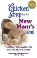 Chicken Soup for the New Mom's Soul: Touching Stories about Miracles of Motherhood - Jack Canfield & Patty Aubery & Mark Victor Hansen