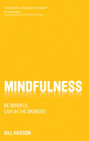 Mindfulness: Be mindful. Live in the Moment. - Gill Hasson