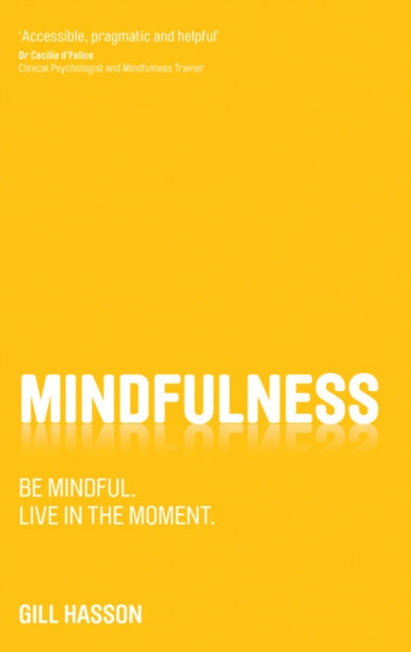Mindfulness: Be mindful. Live in the Moment. - Gill Hasson