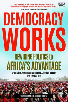 Democracy Works: Rewiring Politics to Africa's Advantage - Greg Mills & Olusegun Obasanjo & Jeffrey Ira Herbst