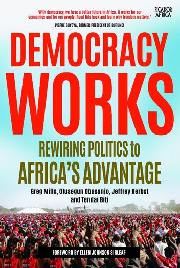 Democracy Works: Rewiring Politics to Africa's Advantage - Greg Mills & Olusegun Obasanjo & Jeffrey Ira Herbst