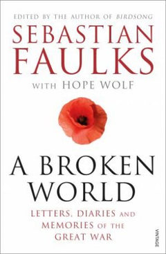 A Broken World: Letters, Diaries and Memories of the Great War - Sebastian Faulks