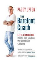 The Barefoot Coach : Life-Changing Insights from Coaching the World's Best Cricketers Paddy Upton