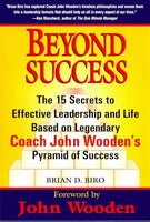 Beyond Success: The 15 Secrets to Effective Leadership and Life Based on Legendary Coach John Wooden's Pyramid of Success - Brian D. Biro