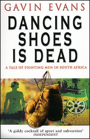 Dancing Shoes Is Dead: A Tale of Fighting Men in South Africa -  Gavin Evans