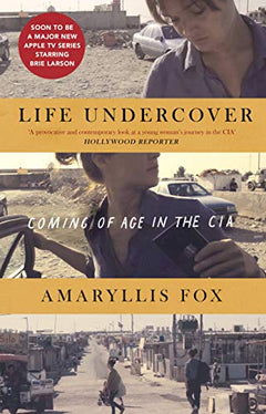 Life Undercover: the Explosive First-Hand Account of a CIA Agent Hunting the World's Most Dangerous Terrorists - Amaryllis Fox