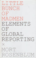 Little Bunch of Madmen Elements of Global Reporting Mort Rosenblum