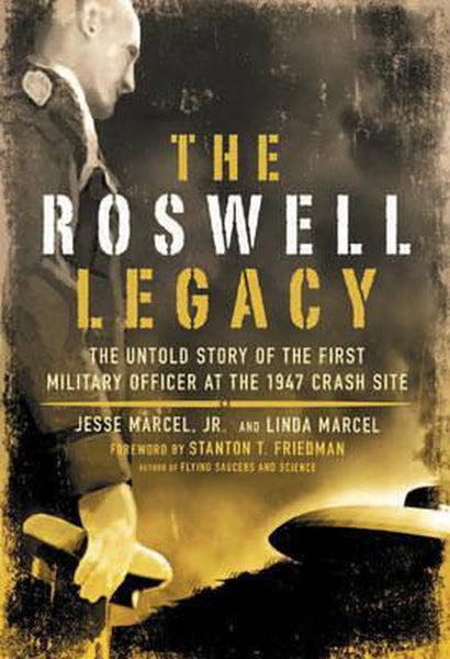 The Roswell Legacy: The Untold Story of the First Military Officer at the 1947 Crash Site - Jesse Marcel & Linda Marcel