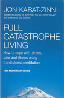 Full Catastrophe Living: How to Cope with Stress, Pain and Illness Using Mindfulness Meditation - Jon Kabat-Zinn