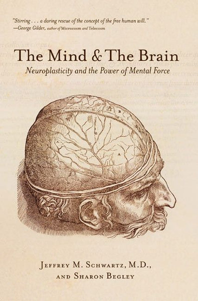 The Mind and the Brain: Neuroplasticity and the Power of Mental Force - Jeffrey M. Schwartz & Sharon Begley