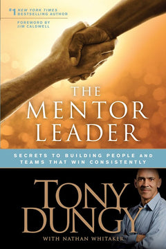 The Mentor Leader: Secrets to Building People and Teams That Win Consistently - Tony Dungy & Nathan Whitaker & Jim Caldwell