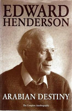 Arabian Destiny: The Complete Autobiography - Edward Firth Henderson