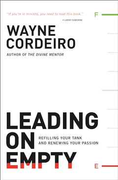 Leading on Empty: Refilling Your Tank and Renewing Your Passion - Dr. Wayne Cordeiro