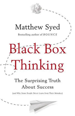 Black Box Thinking: The Surprising Truth about Success - Matthew Syed
