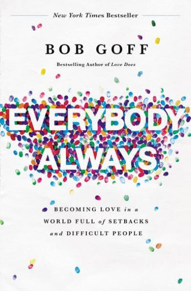 Everybody, Always: Becoming Love in a World Full of Setbacks and Difficult People - Bob Goff