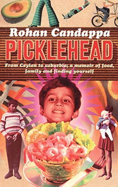 Picklehead: From Ceylon to Suburbia : a Memoir of Food, Family and Finding Yourself - Rohan Candappa