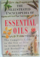 The Illustrated Encyclopedia of Essential Oils The Complete Guide to the Use of Oils in Aromatherapy and Herbalism Julia Lawless