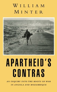 Apartheid's Contras: An Inquiry Into the Roots of War in Angola and Mozambique - William Minter