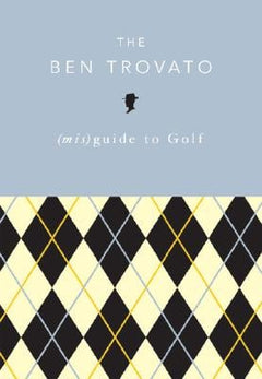 The Ben Trovato (mis)Guide to Golf Ben Trovato