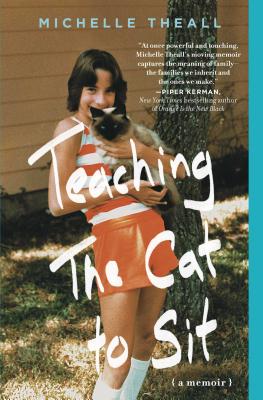 Teaching the Cat to Sit: A Memoir - Michelle Theall