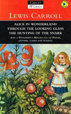 Alice In Wonderland, Through The Looking Glass, The Hunting Of A Snark - Lewis Carroll