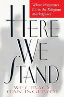 Here We Stand: Where Nazarenes Fit in the Religious Marketplace - Wesley Tracy & Stan Ingersol