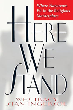 Here We Stand: Where Nazarenes Fit in the Religious Marketplace - Wesley Tracy & Stan Ingersol