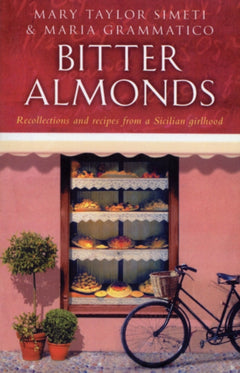 Bitter Almonds: Recollections and Recipes from a Sicilian Girlhood - Mary Taylor Simeti & Maria Grammatico