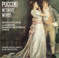 Andre Kostelanetz And His Orchestra - Puccini Without Words (Highlights From La Boheme, Madama Butterfly, Tosca)