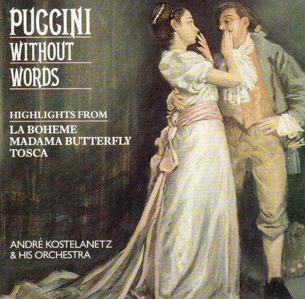 Andre Kostelanetz And His Orchestra - Puccini Without Words (Highlights From La Boheme, Madama Butterfly, Tosca)